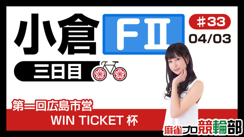 麻雀プロ競輪部　小倉競輪場 F2（三日目）第一回広島市営 WIN TICKET杯